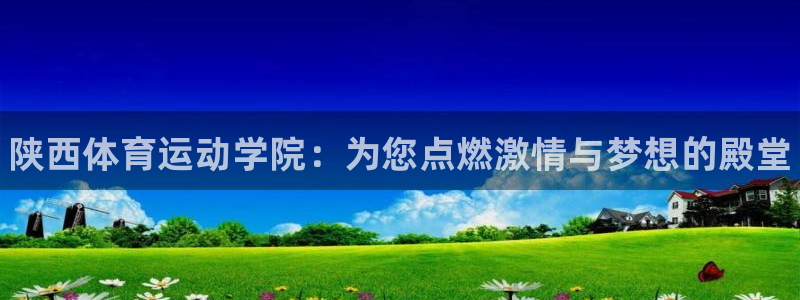 米兰体育官网下载平台注册：陕西体育运动学院：为您点燃