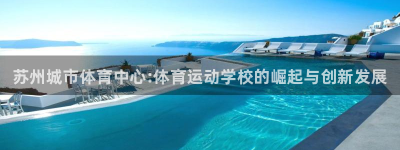 米兰体育官方正版app官网：苏州城市体育中心:体育运