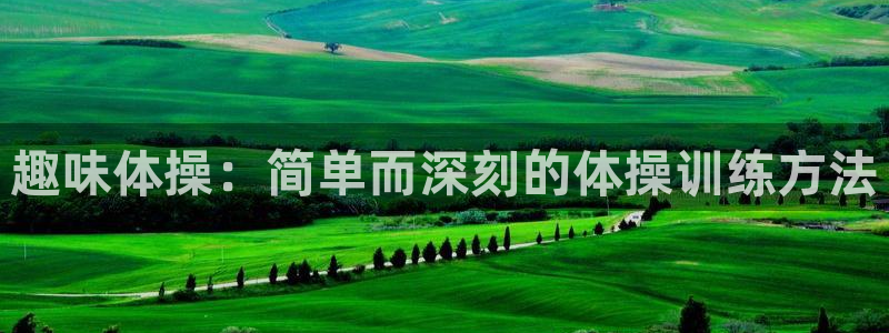 米兰体育官网下载平台注册要钱吗安全吗：趣味体操：简单而深刻的